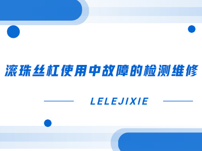 滚珠丝杠使用中故障的检测维修
