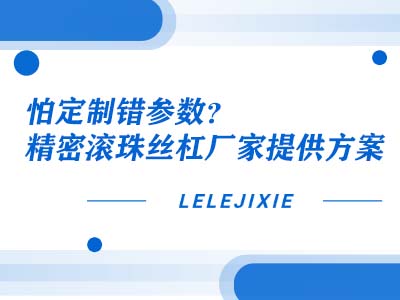 怕定制错参数？精密滚珠丝杠厂家提供方案