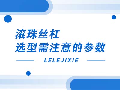 滚珠丝杠选型需注意的参数